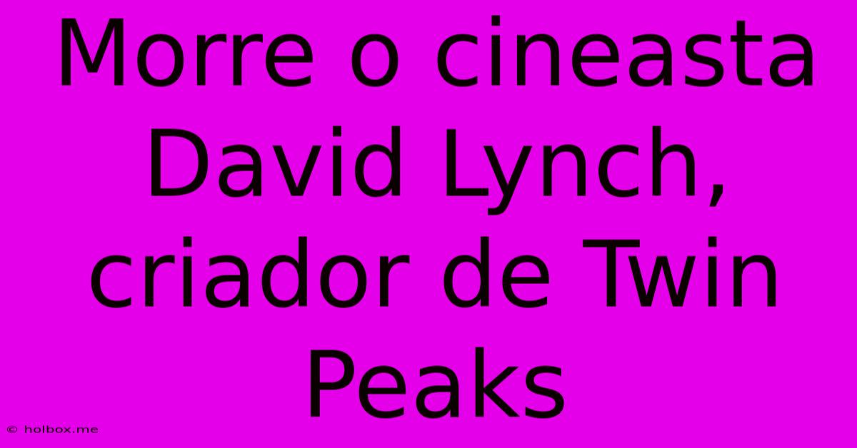 Morre O Cineasta David Lynch, Criador De Twin Peaks