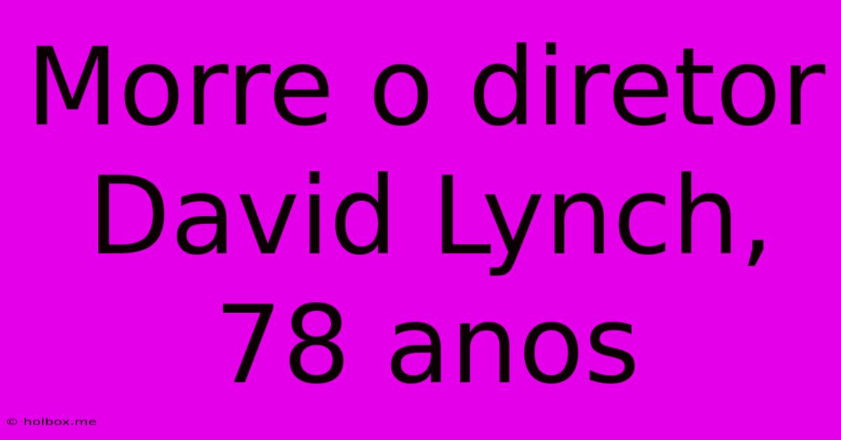 Morre O Diretor David Lynch, 78 Anos