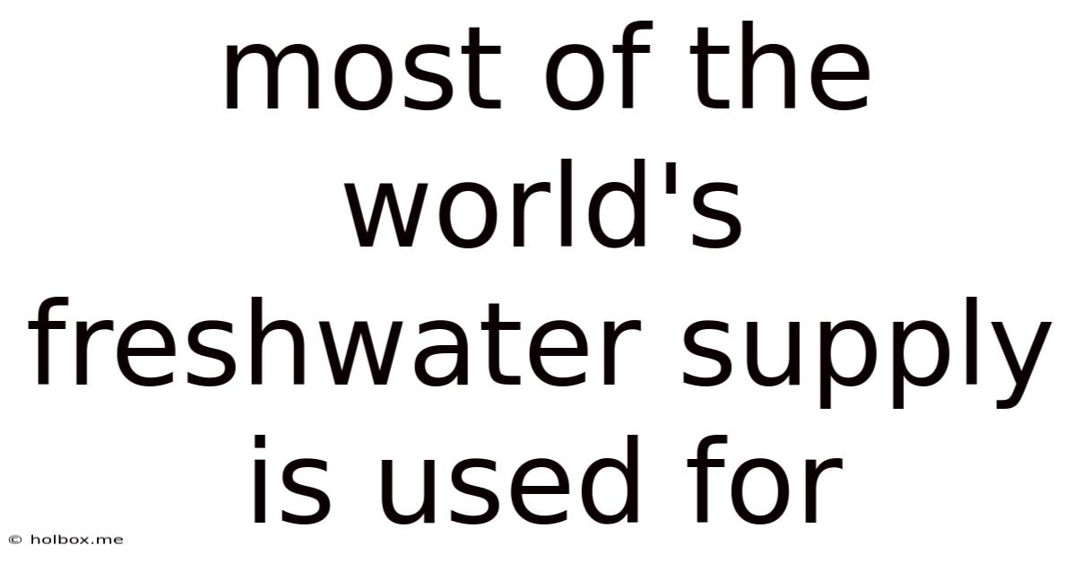 Most Of The World's Freshwater Supply Is Used For