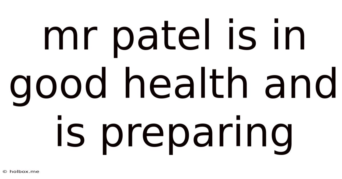 Mr Patel Is In Good Health And Is Preparing