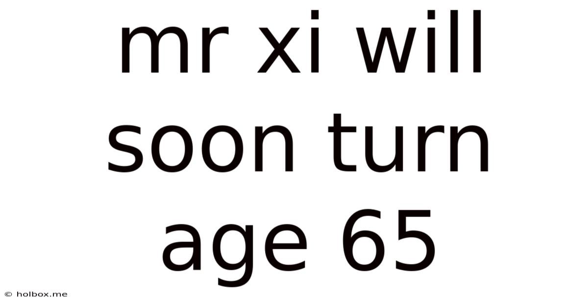 Mr Xi Will Soon Turn Age 65