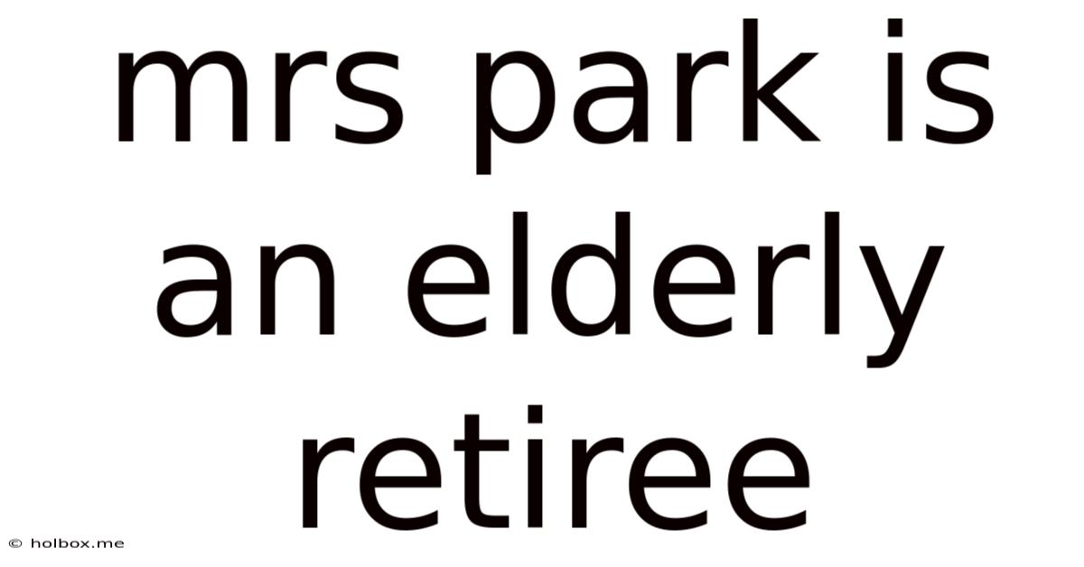 Mrs Park Is An Elderly Retiree