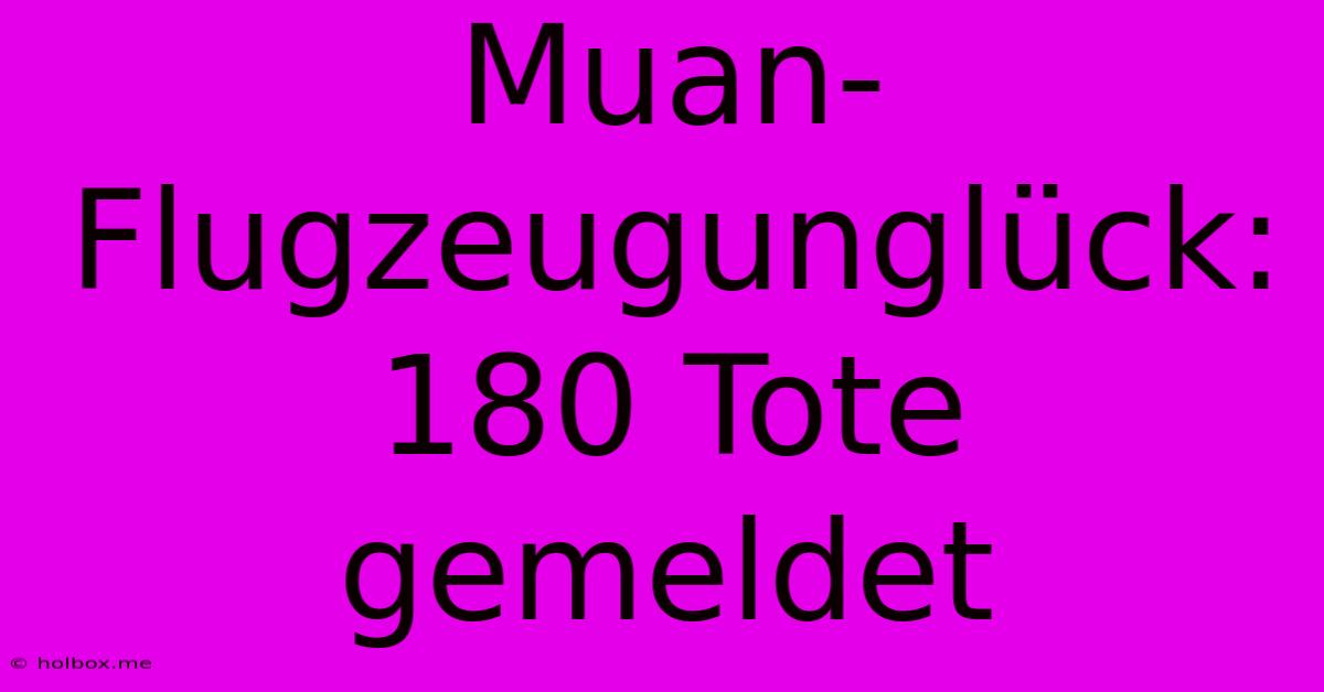 Muan-Flugzeugunglück: 180 Tote Gemeldet