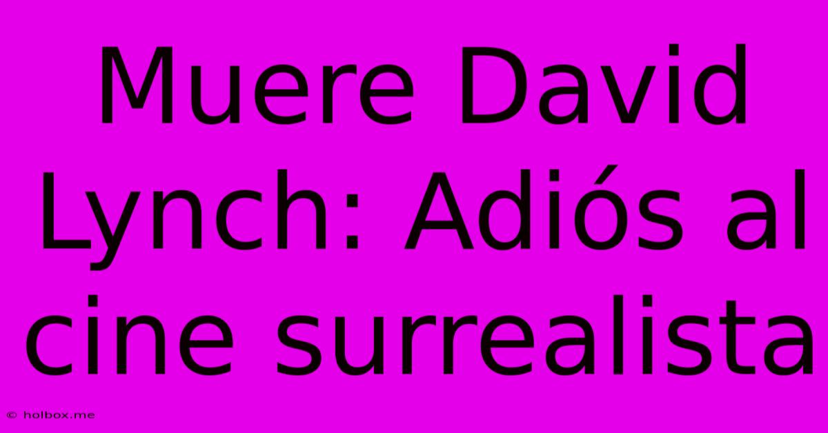 Muere David Lynch: Adiós Al Cine Surrealista