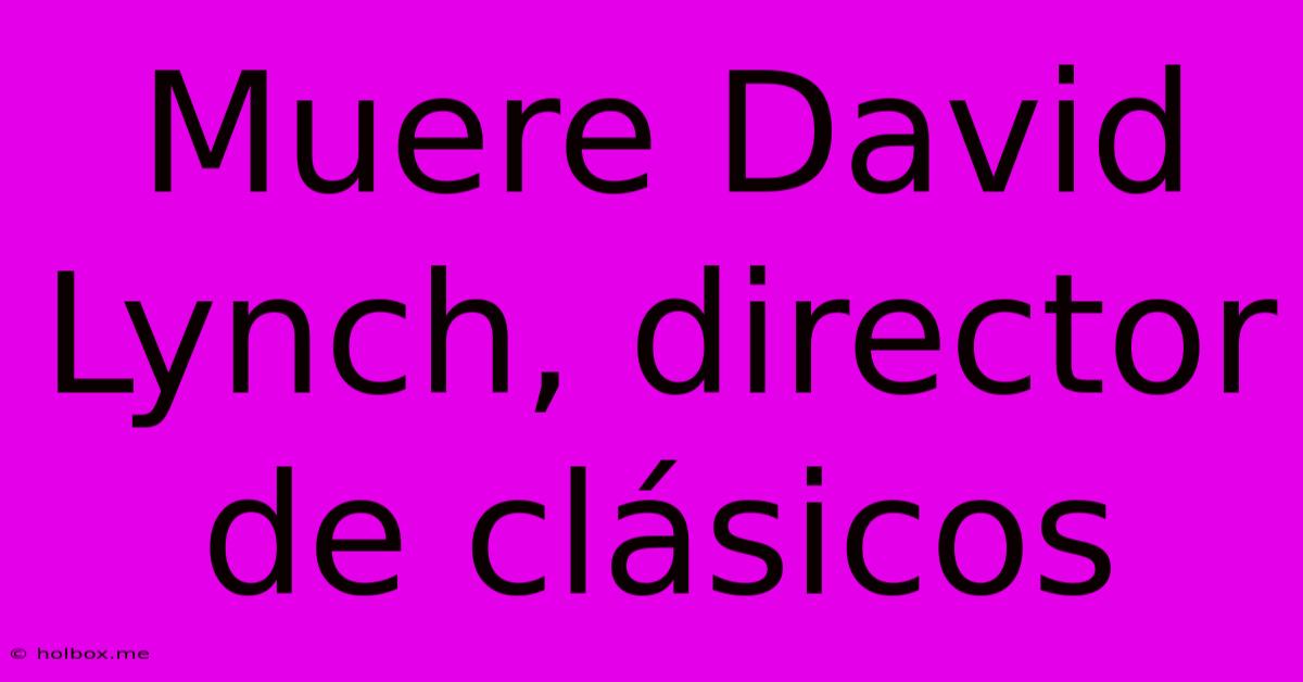 Muere David Lynch, Director De Clásicos