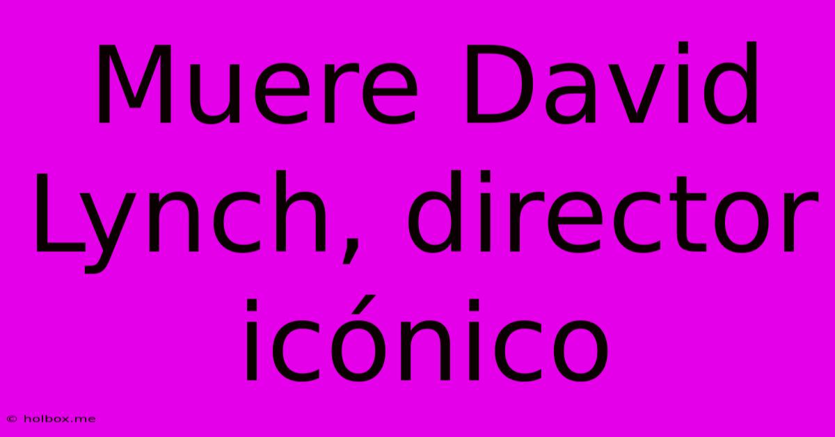 Muere David Lynch, Director Icónico