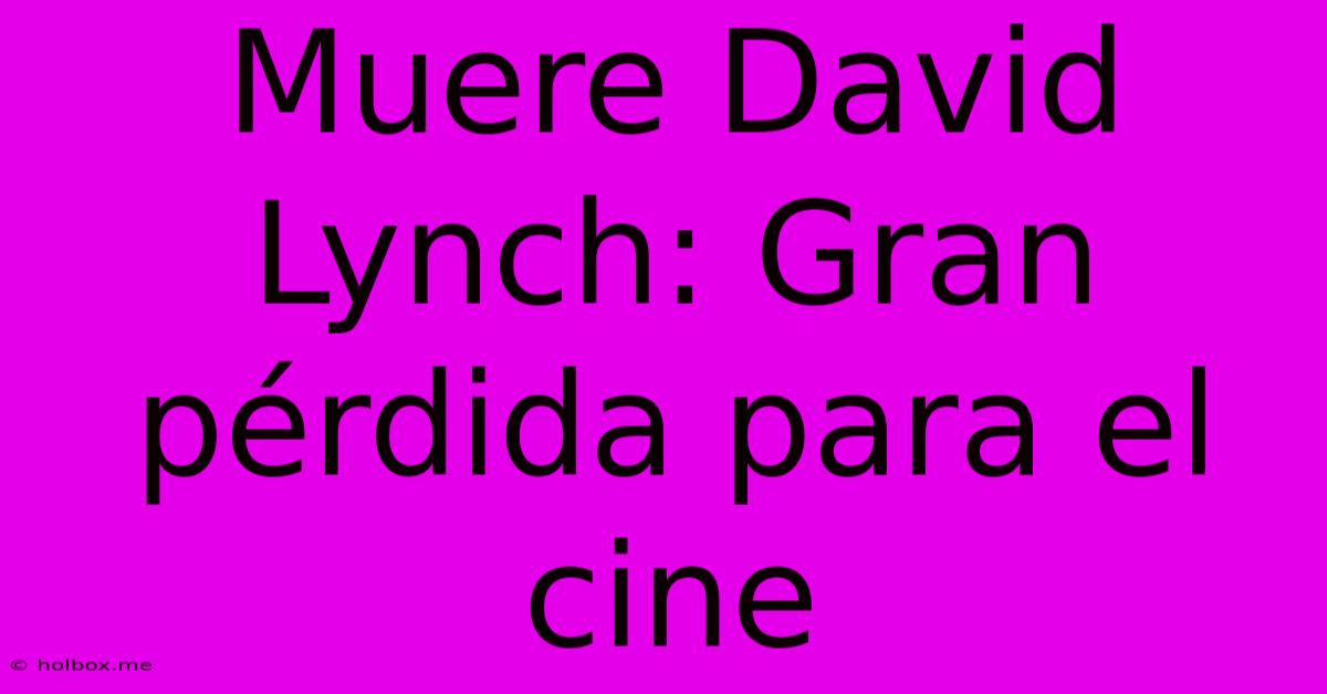 Muere David Lynch: Gran Pérdida Para El Cine