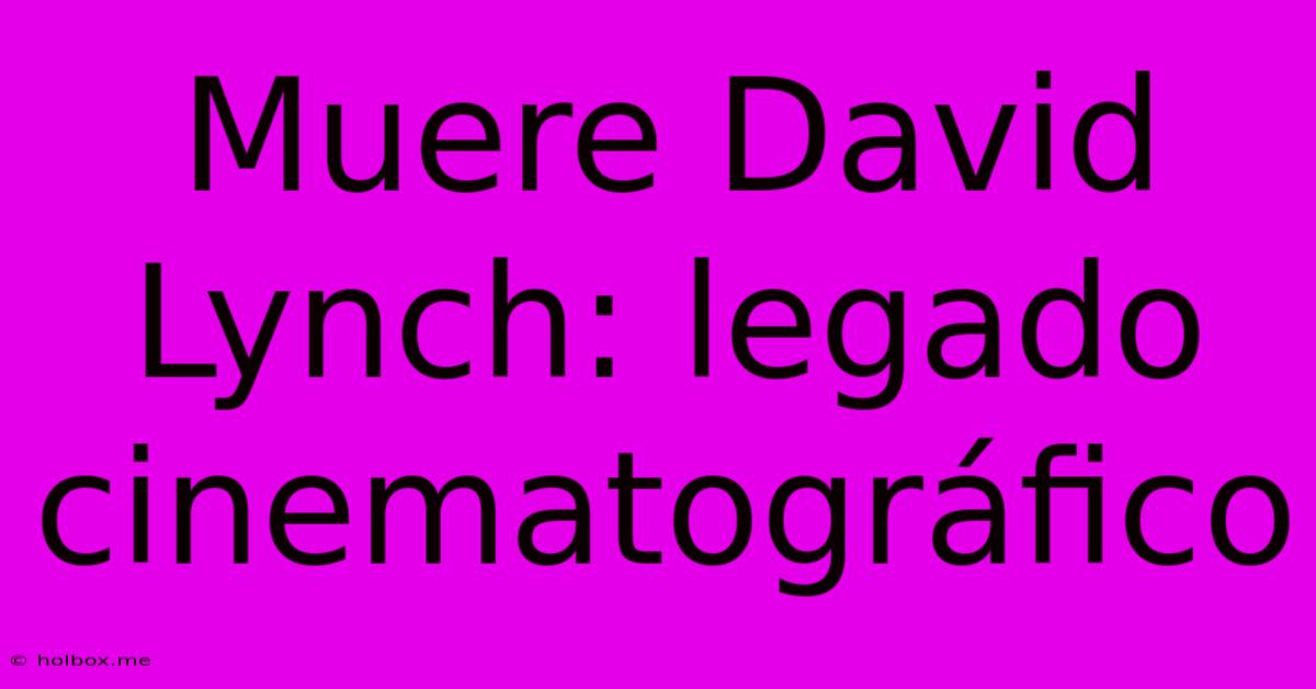 Muere David Lynch: Legado Cinematográfico