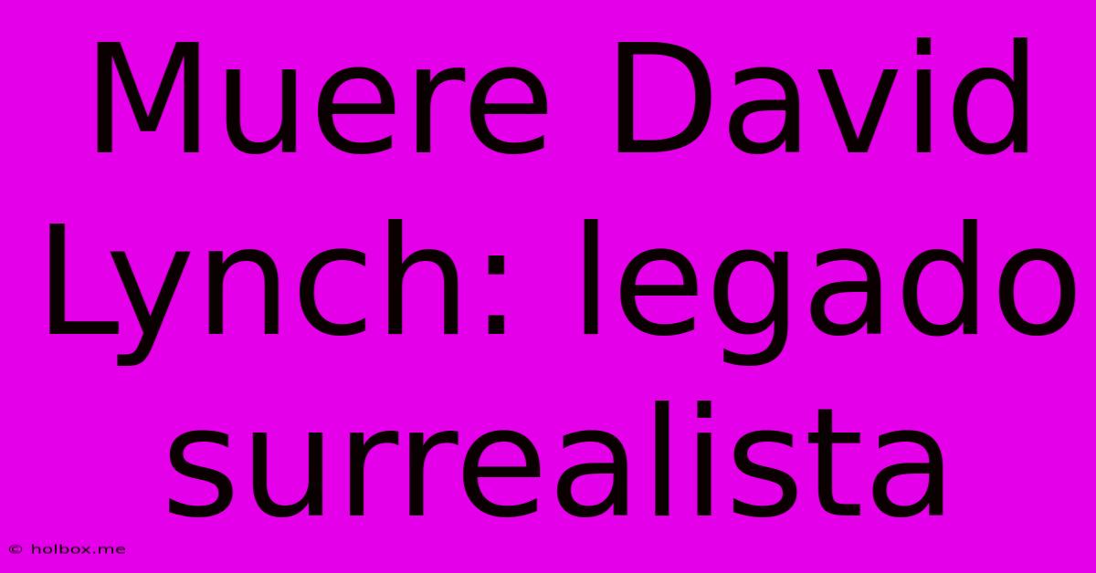 Muere David Lynch: Legado Surrealista