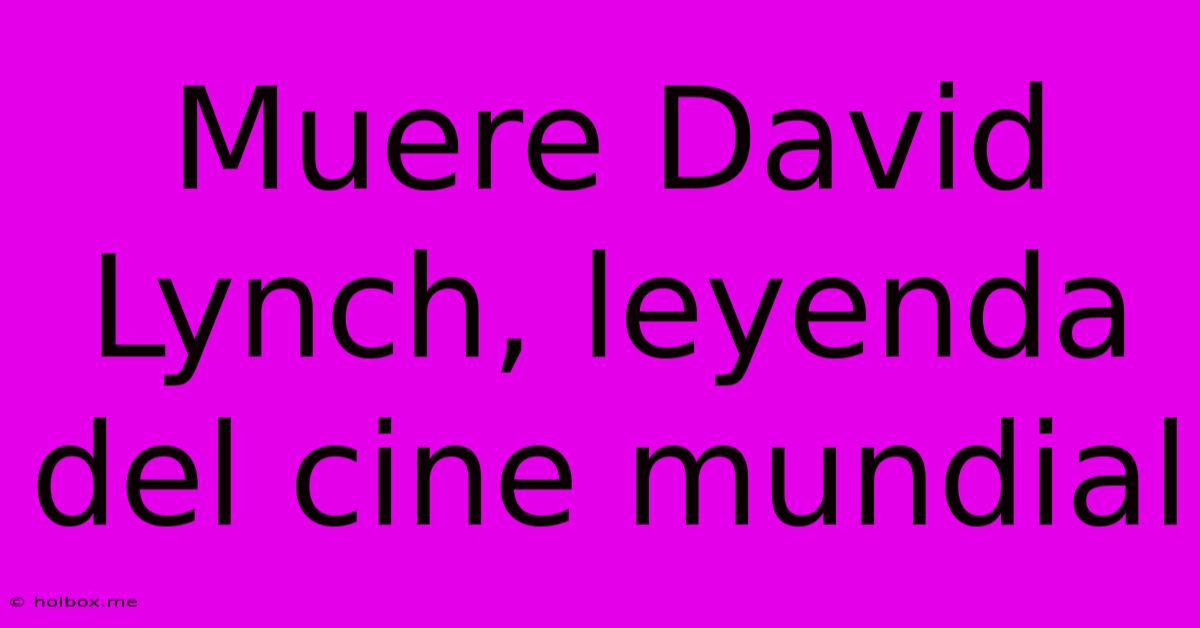 Muere David Lynch, Leyenda Del Cine Mundial