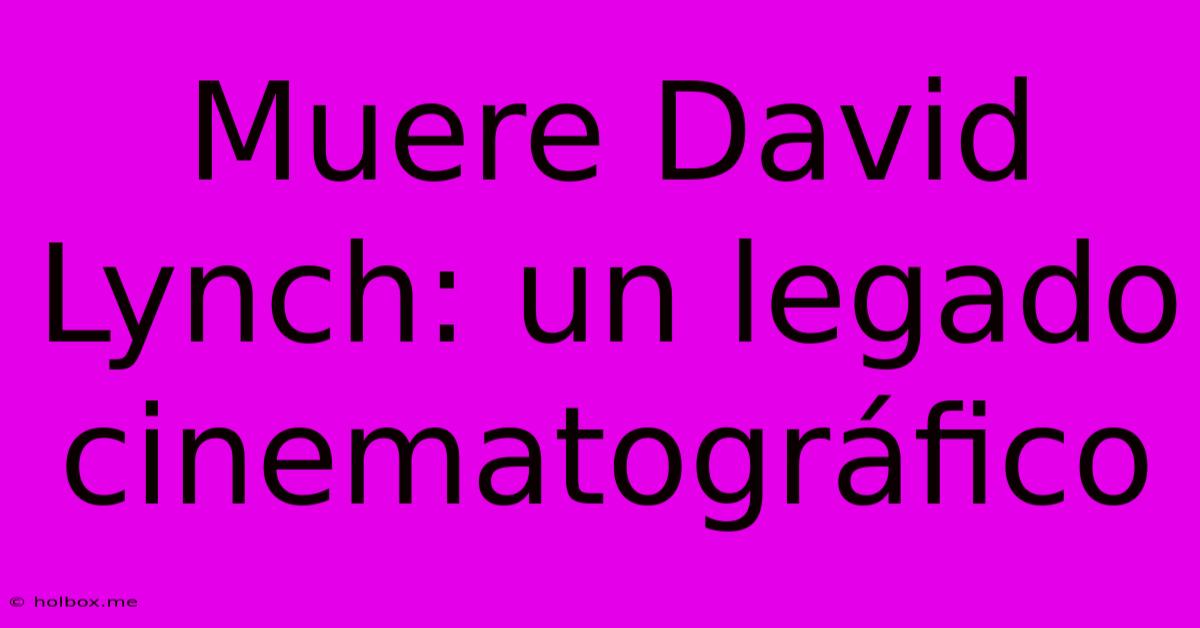 Muere David Lynch: Un Legado Cinematográfico