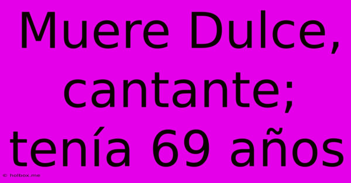 Muere Dulce, Cantante; Tenía 69 Años