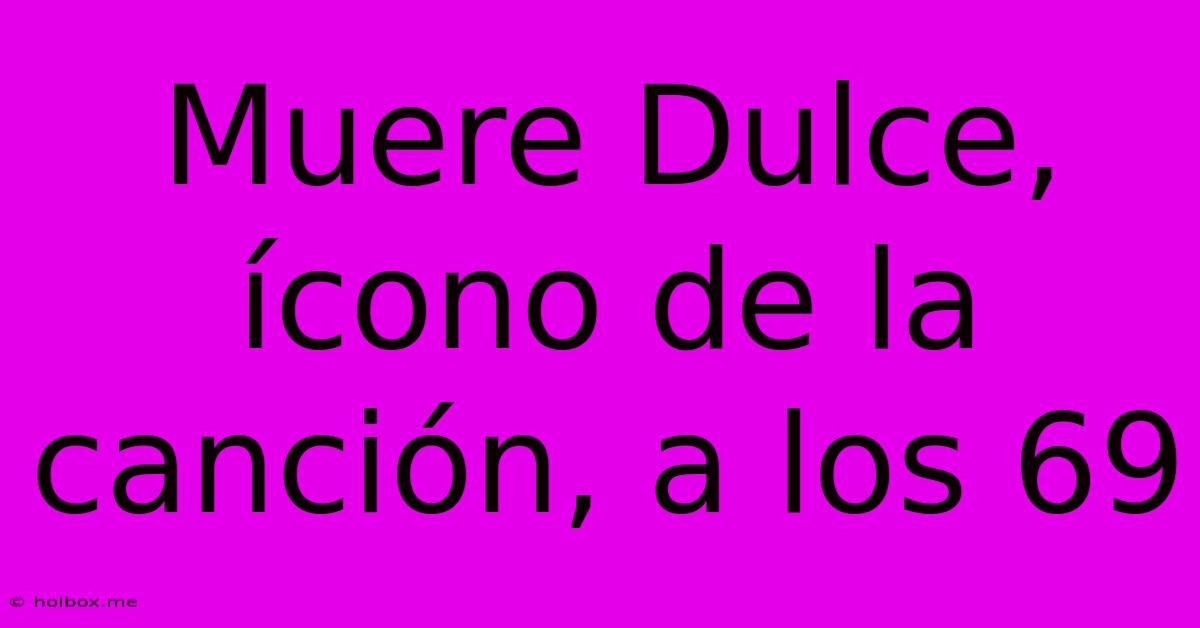 Muere Dulce, Ícono De La Canción, A Los 69