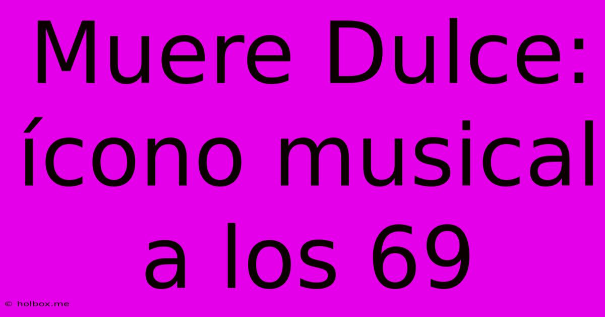 Muere Dulce: Ícono Musical A Los 69