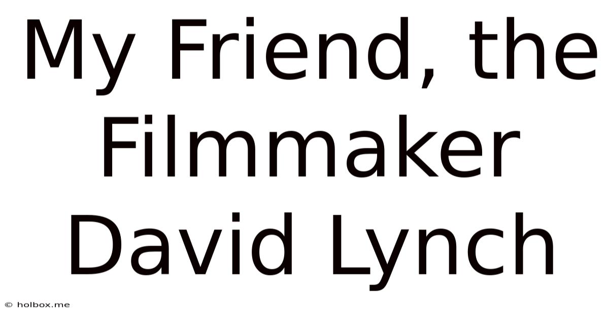 My Friend, The Filmmaker David Lynch