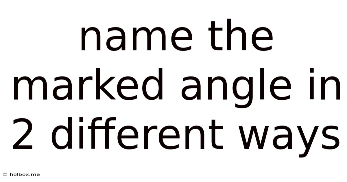 Name The Marked Angle In 2 Different Ways