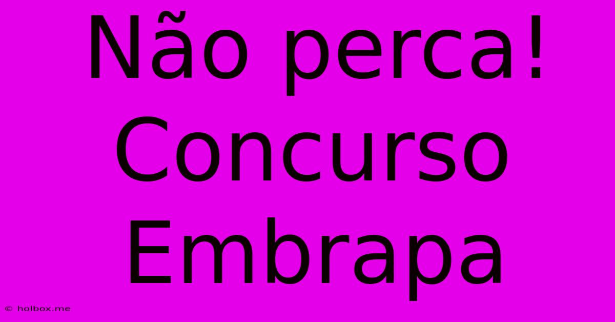 Não Perca! Concurso Embrapa