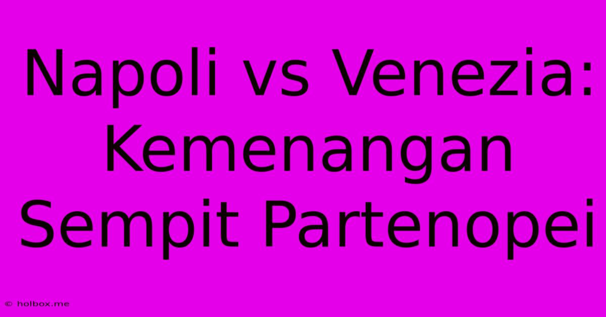 Napoli Vs Venezia: Kemenangan Sempit Partenopei