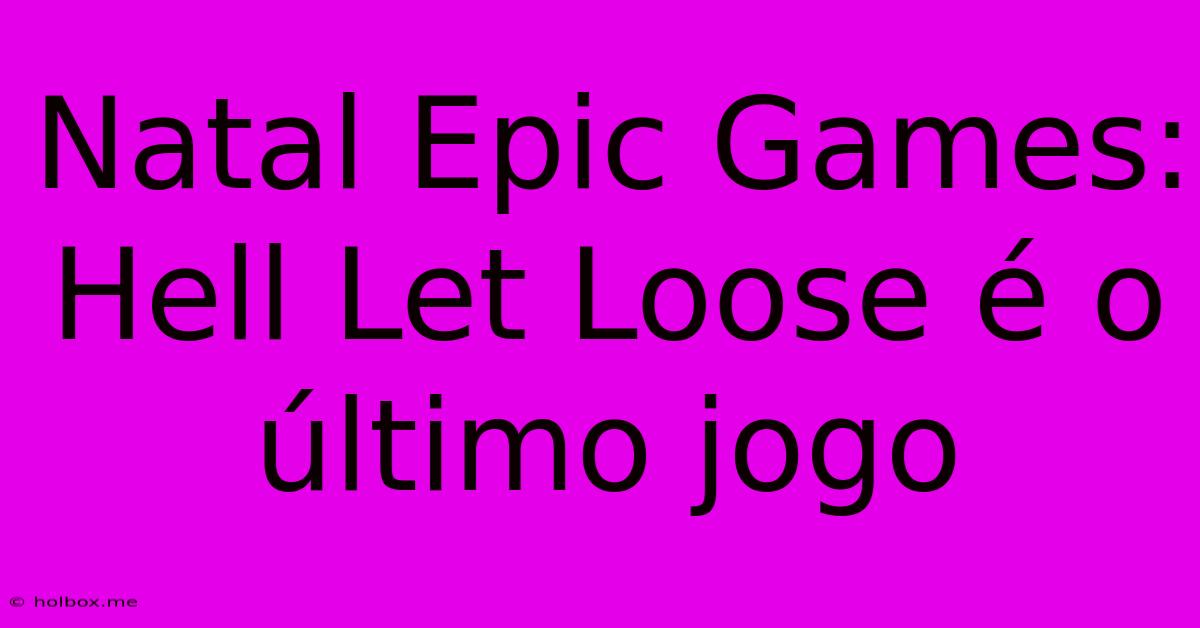 Natal Epic Games: Hell Let Loose É O Último Jogo