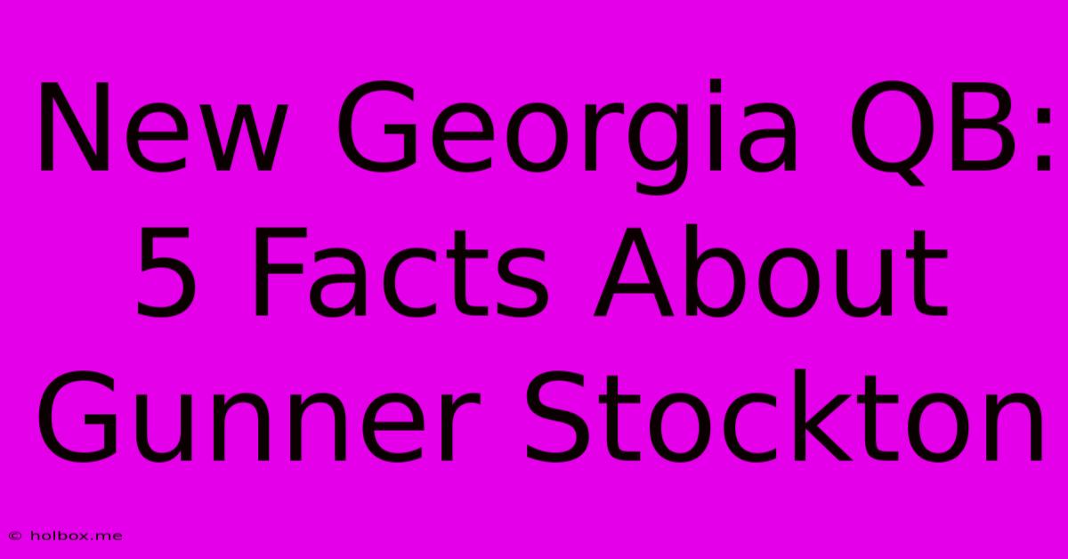 New Georgia QB: 5 Facts About Gunner Stockton