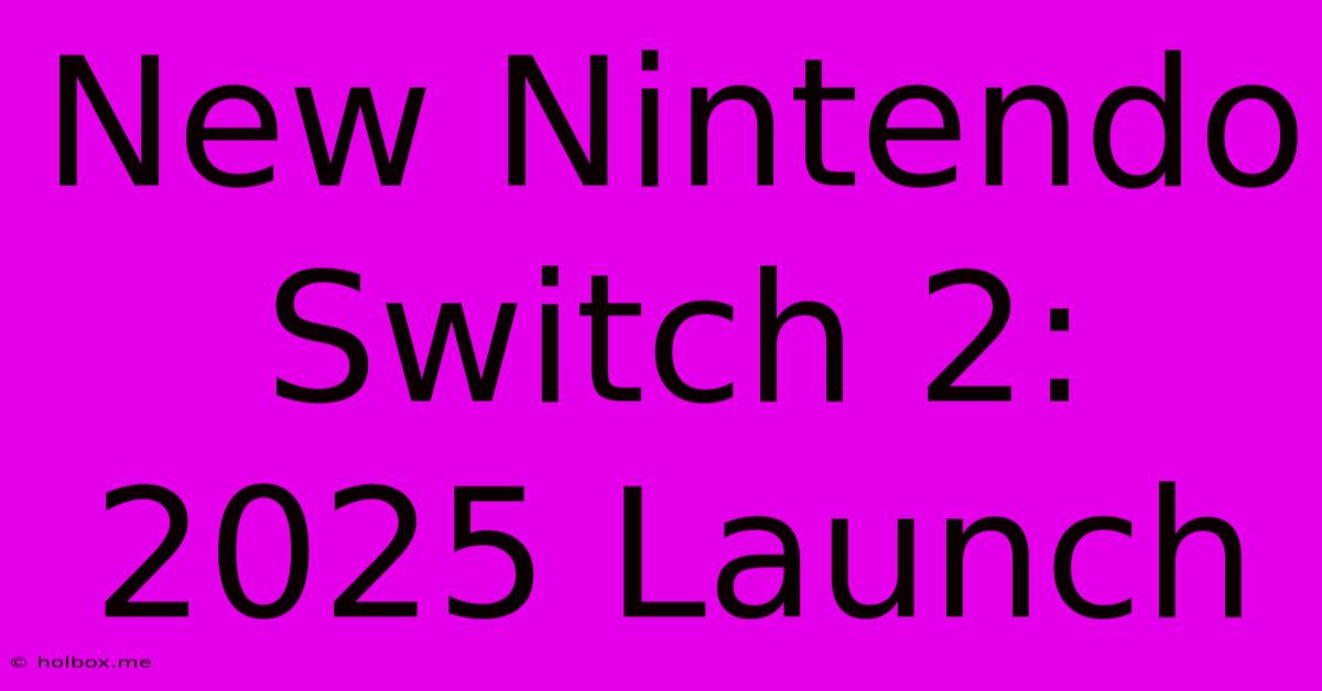 New Nintendo Switch 2: 2025 Launch