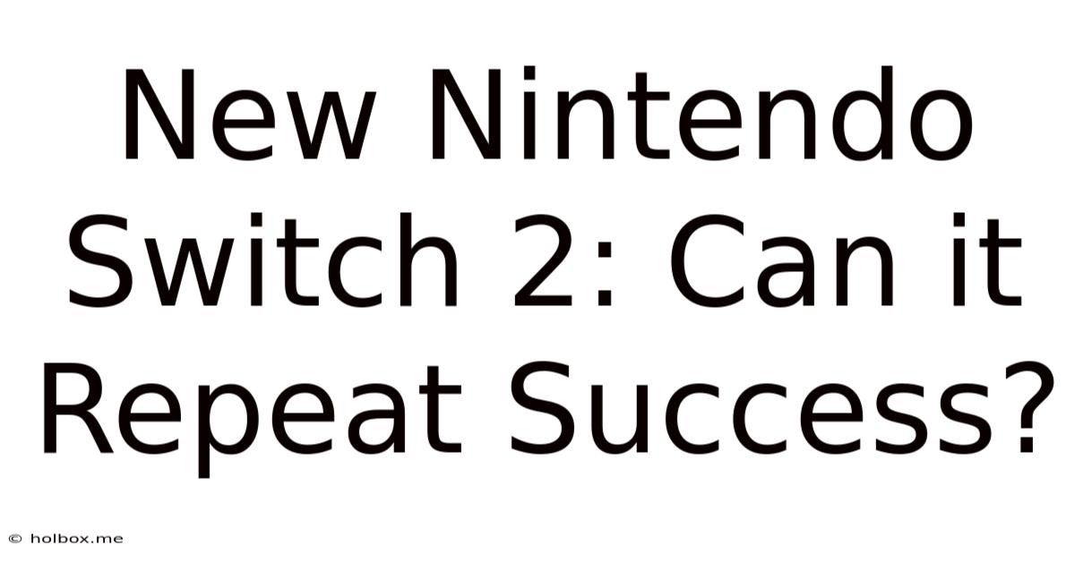 New Nintendo Switch 2: Can It Repeat Success?