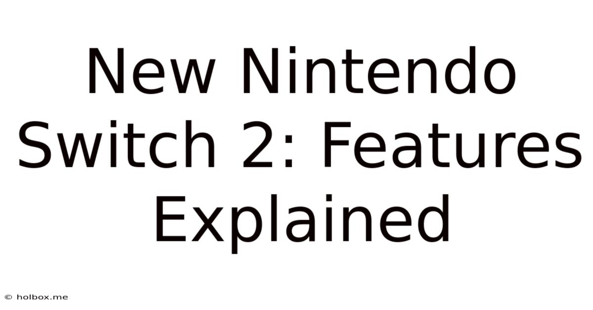 New Nintendo Switch 2: Features Explained