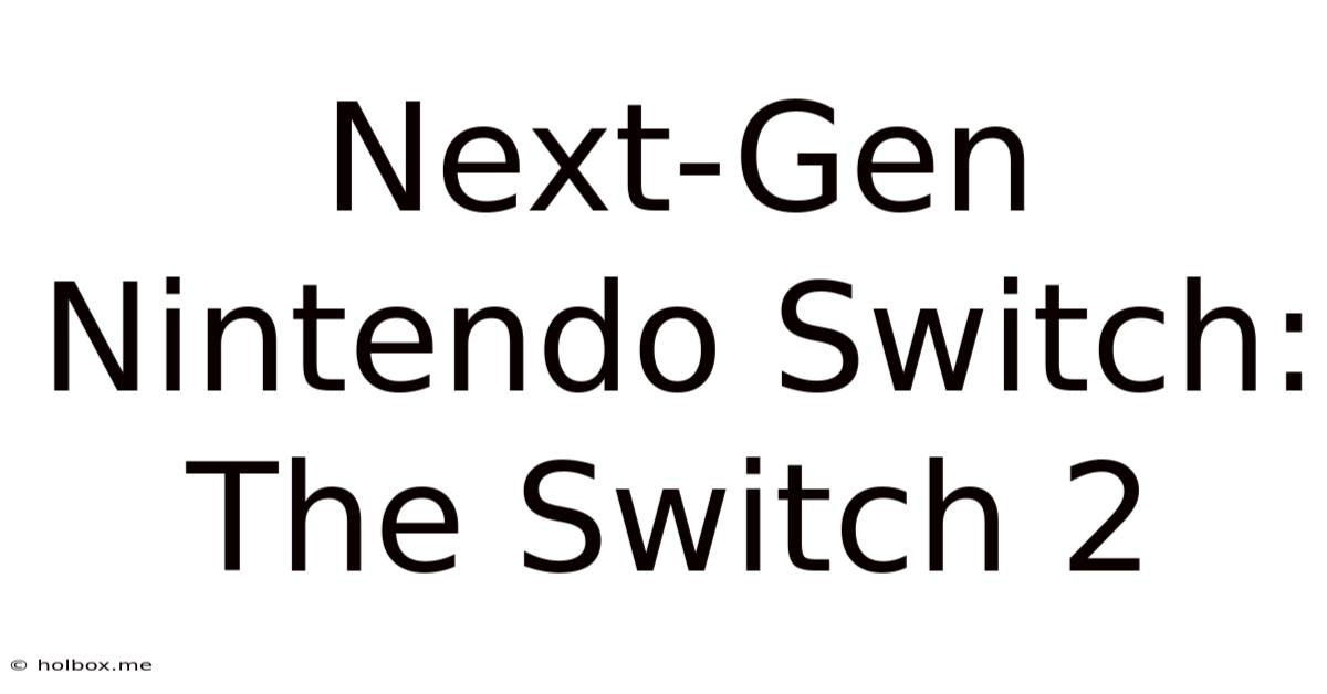 Next-Gen Nintendo Switch: The Switch 2