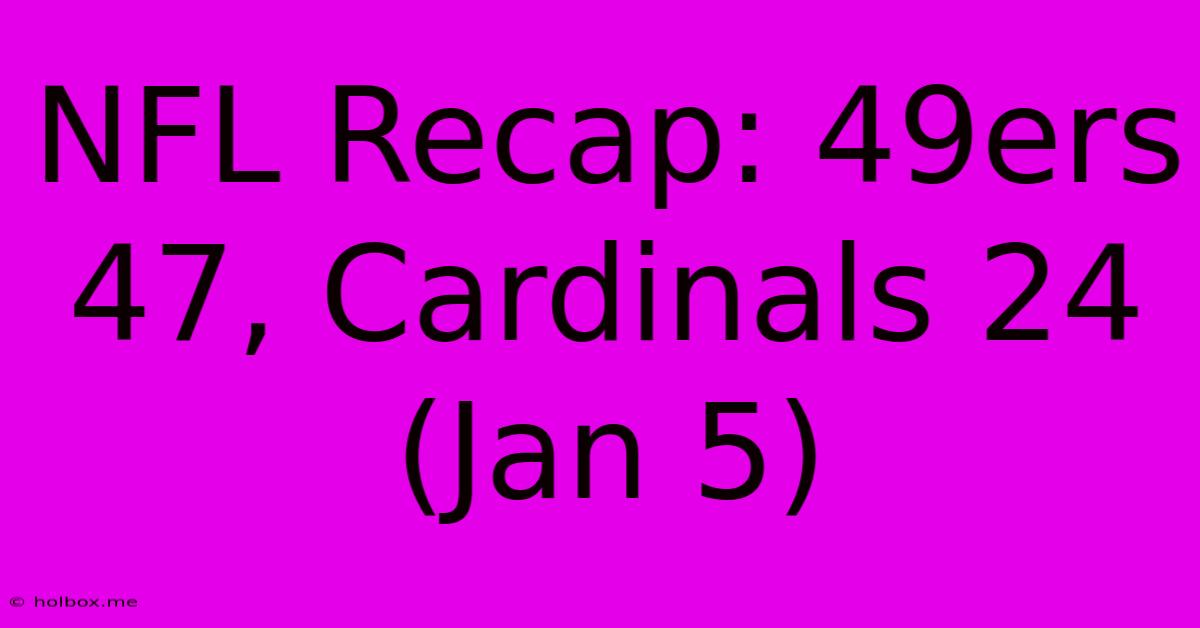 NFL Recap: 49ers 47, Cardinals 24 (Jan 5)