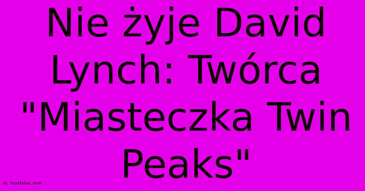 Nie Żyje David Lynch: Twórca 