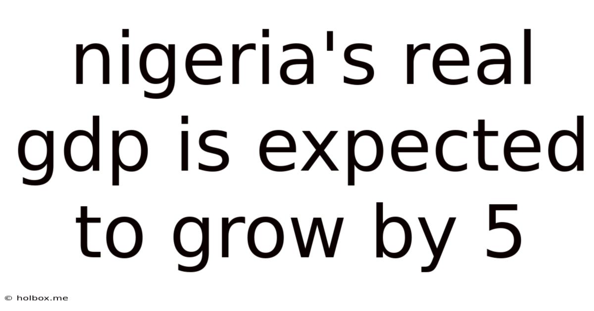 Nigeria's Real Gdp Is Expected To Grow By 5