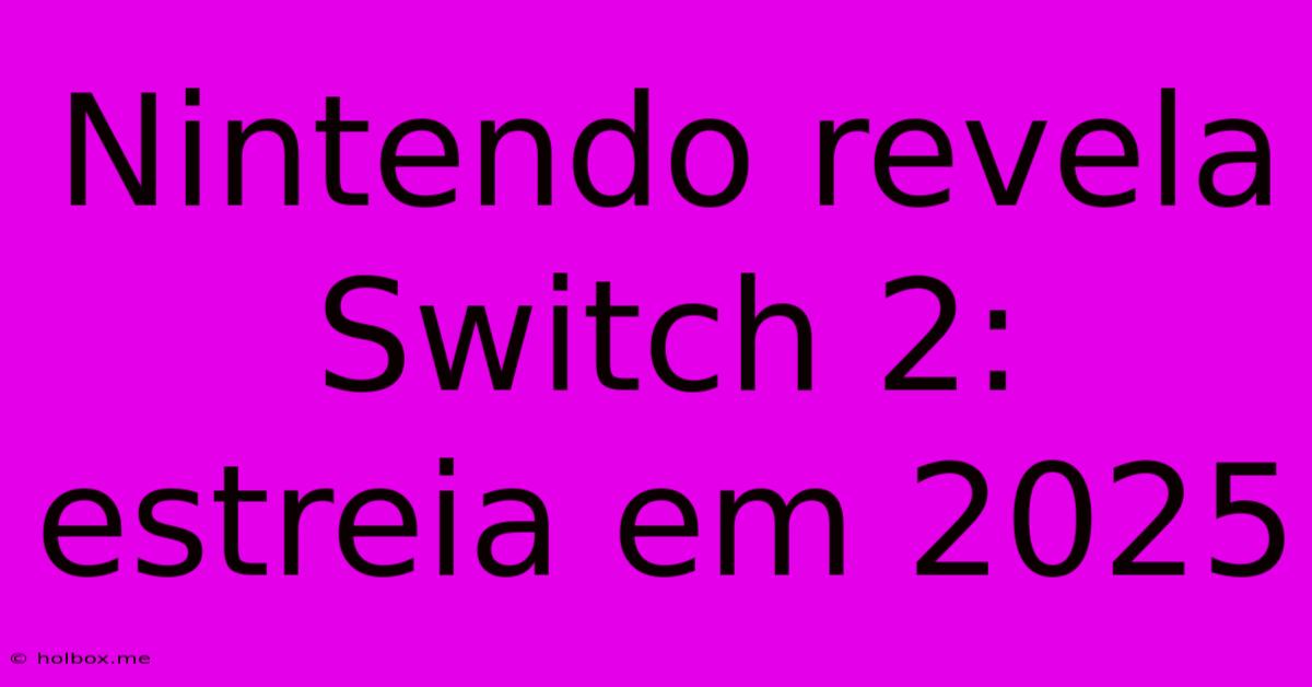 Nintendo Revela Switch 2: Estreia Em 2025