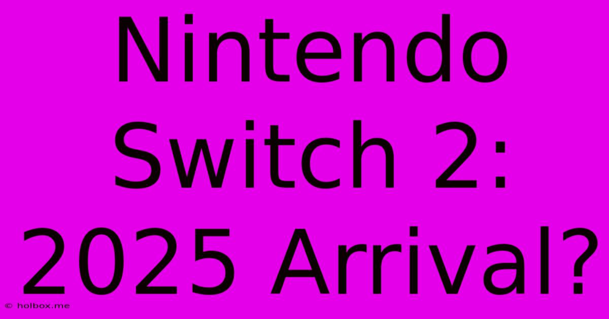 Nintendo Switch 2: 2025 Arrival?