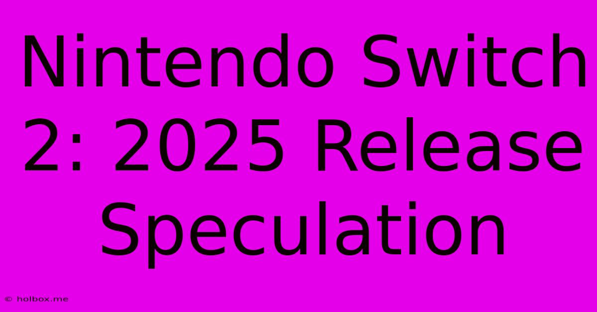 Nintendo Switch 2: 2025 Release Speculation