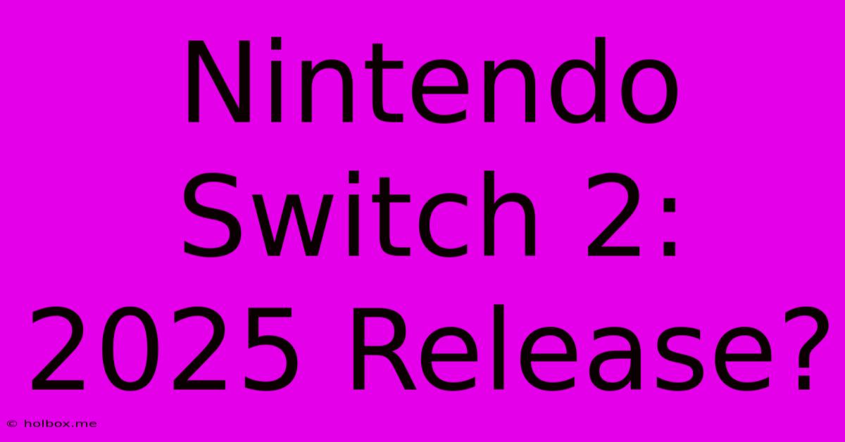 Nintendo Switch 2: 2025 Release?