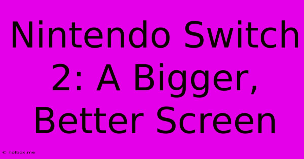 Nintendo Switch 2: A Bigger, Better Screen