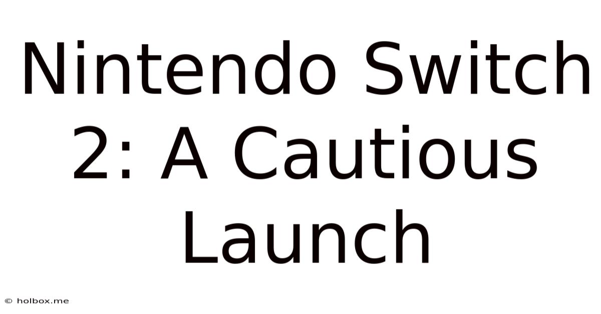 Nintendo Switch 2: A Cautious Launch