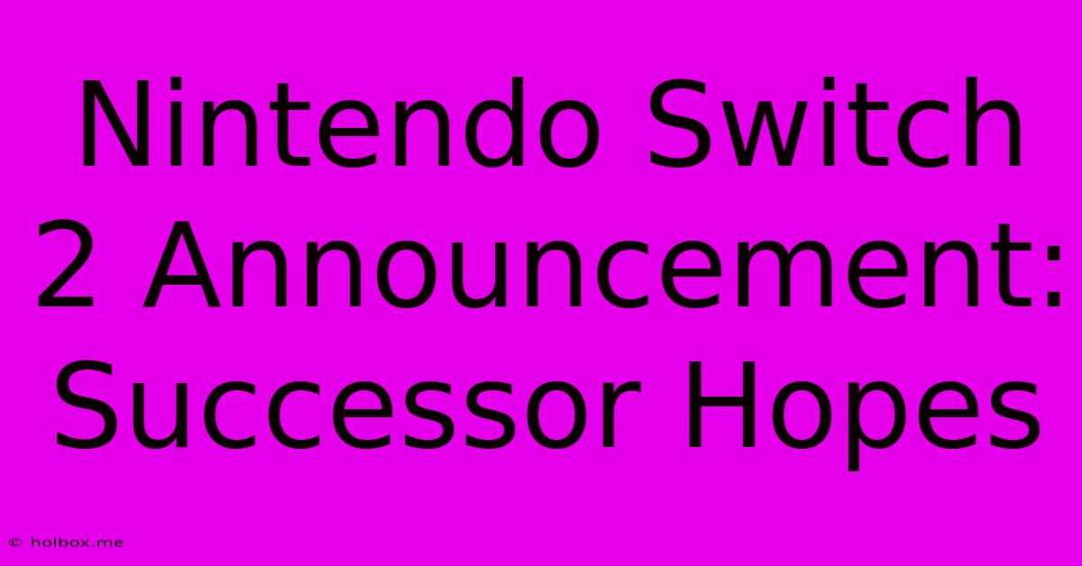 Nintendo Switch 2 Announcement: Successor Hopes