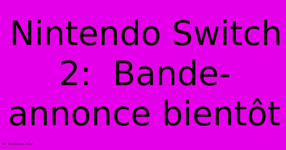 Nintendo Switch 2:  Bande-annonce Bientôt