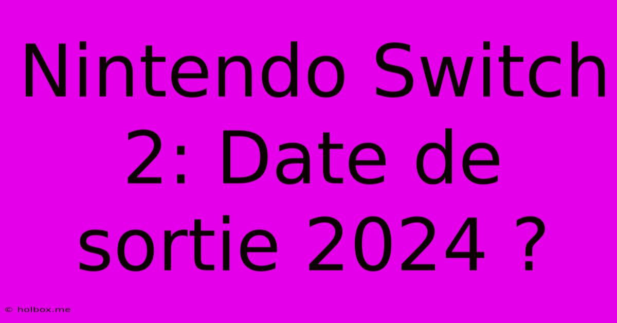 Nintendo Switch 2: Date De Sortie 2024 ?