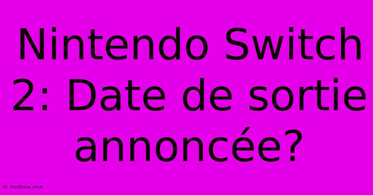 Nintendo Switch 2: Date De Sortie Annoncée?