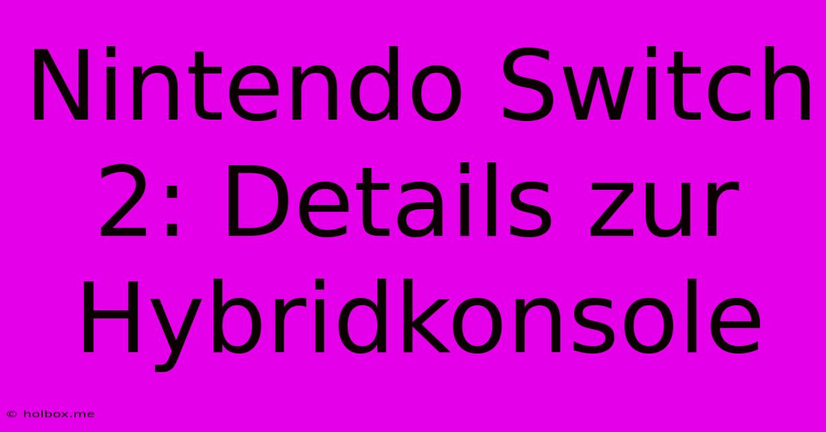 Nintendo Switch 2: Details Zur Hybridkonsole