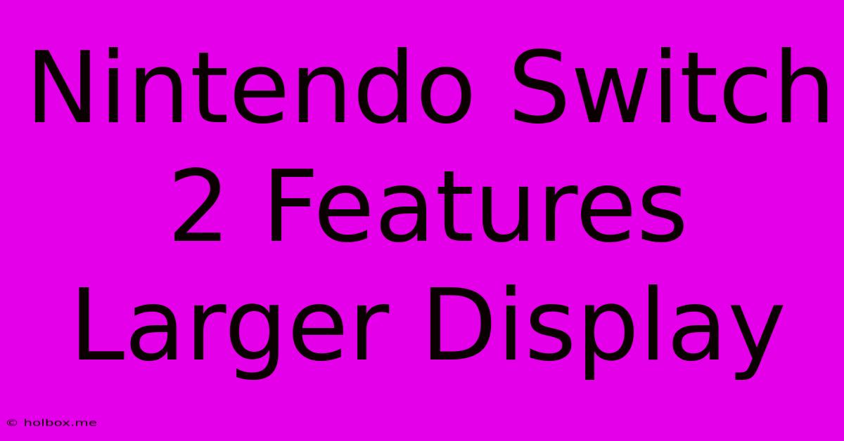 Nintendo Switch 2 Features Larger Display