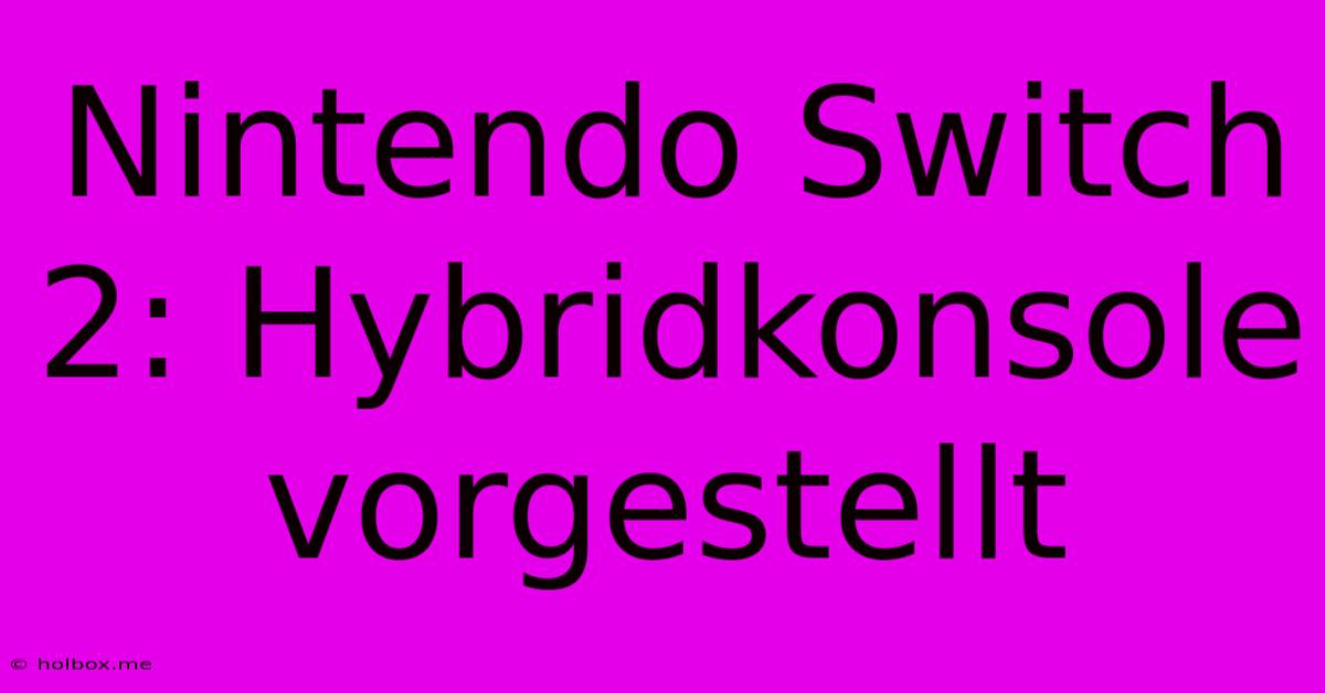 Nintendo Switch 2: Hybridkonsole Vorgestellt