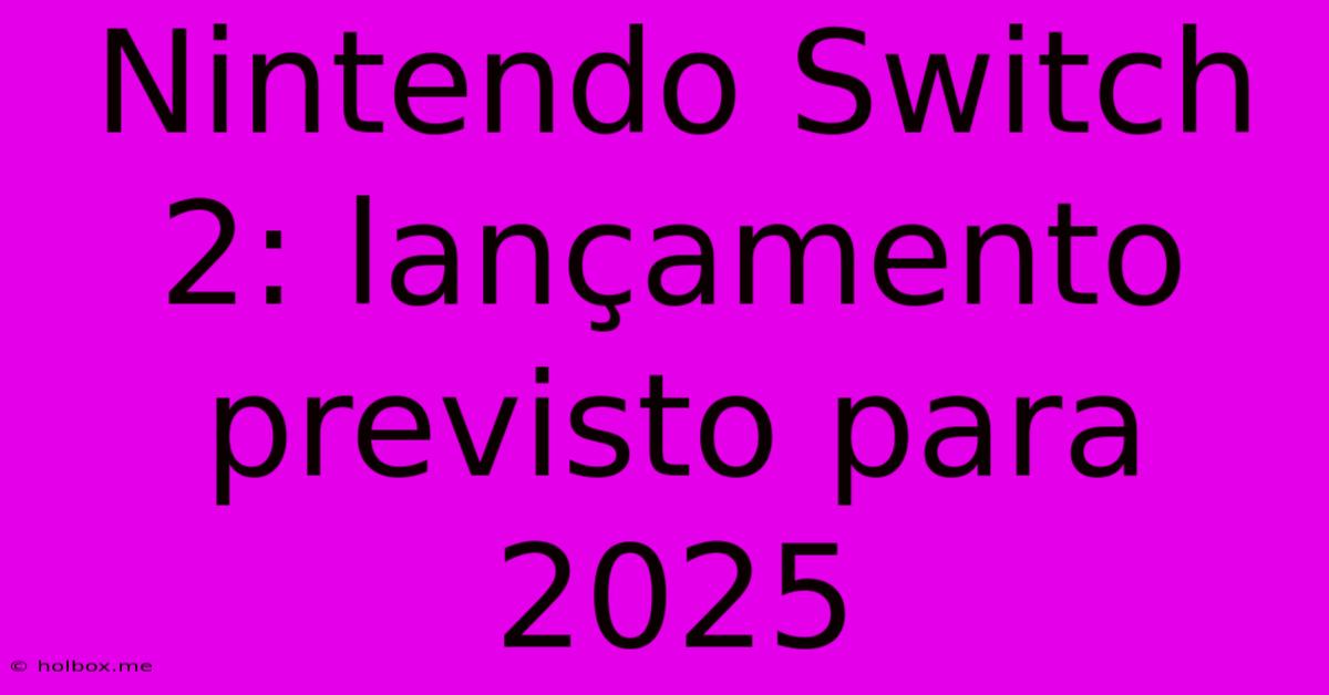 Nintendo Switch 2: Lançamento Previsto Para 2025