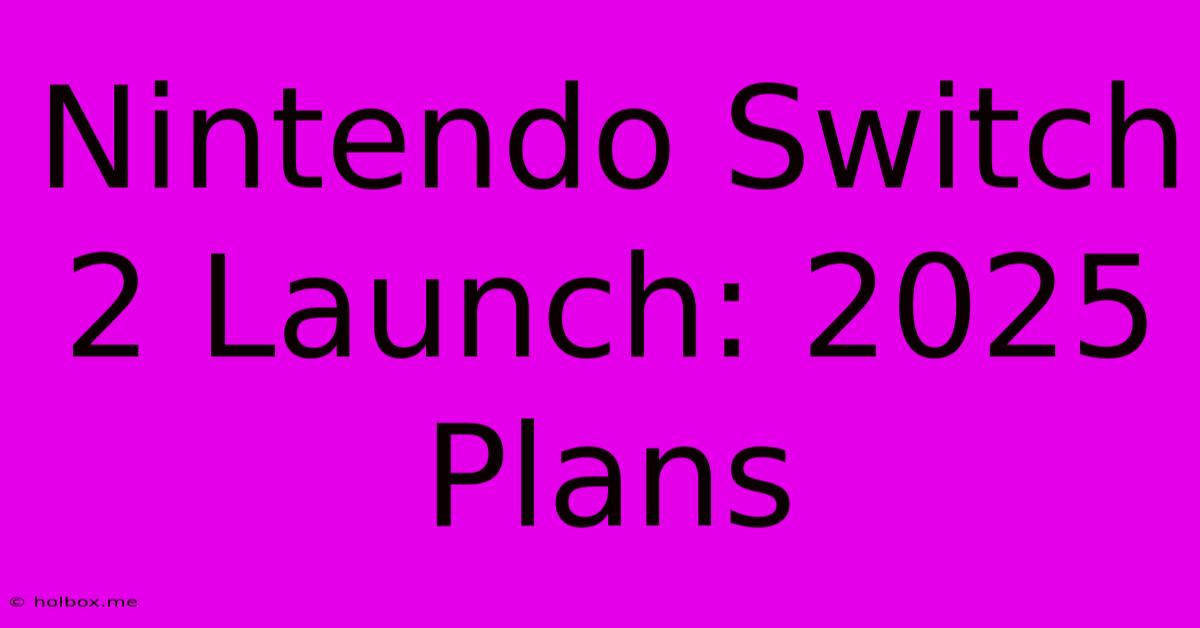 Nintendo Switch 2 Launch: 2025 Plans