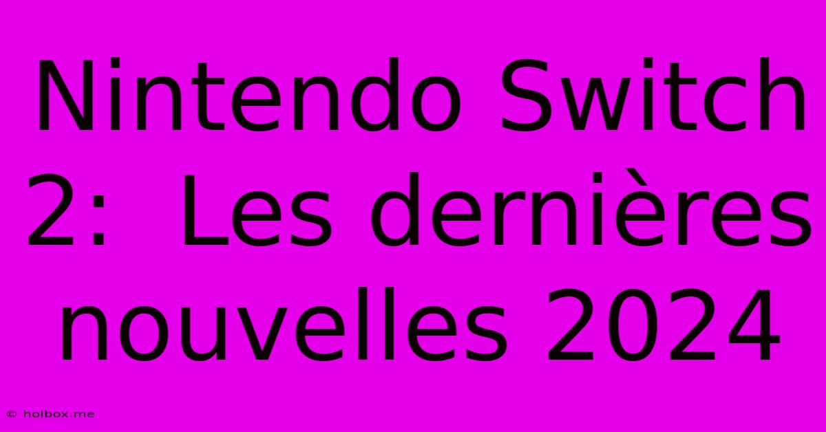 Nintendo Switch 2:  Les Dernières Nouvelles 2024