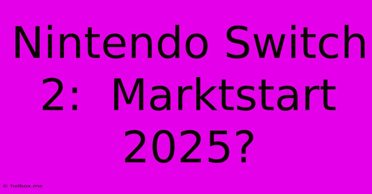 Nintendo Switch 2:  Marktstart 2025?