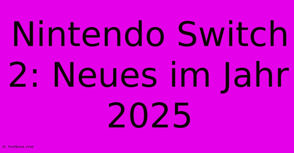 Nintendo Switch 2: Neues Im Jahr 2025