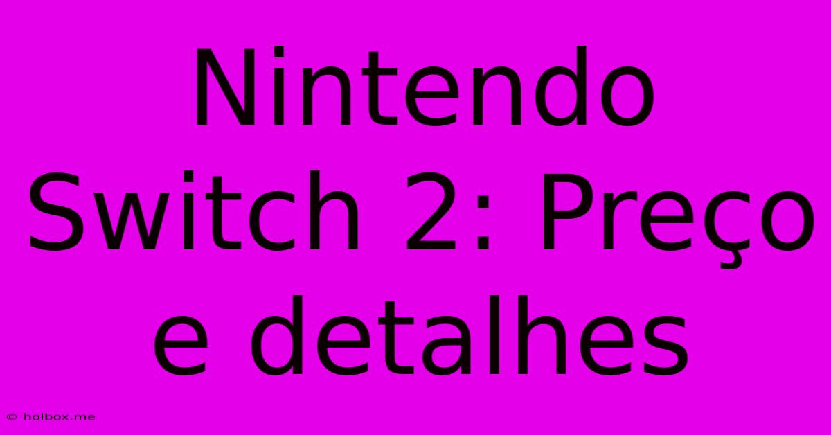 Nintendo Switch 2: Preço E Detalhes